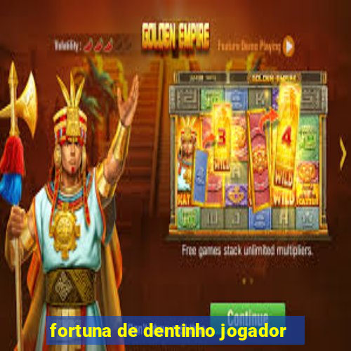 fortuna de dentinho jogador